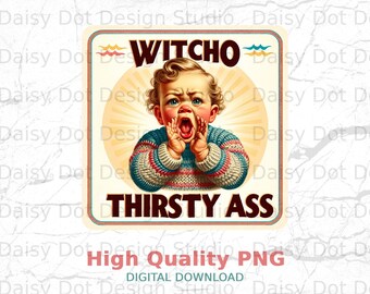 Witchyo Thirsty Ass Baby Meme Digital Print | Funny Sarcastic Retro Art Poster | Vintage Crying Baby Instant Download