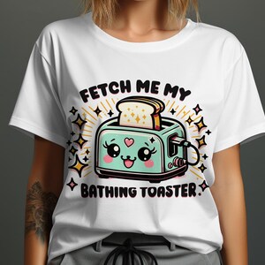 Funny Toaster Fetch Me My Bathing Toaster Cute Kawaii Humorous T-shirt ...