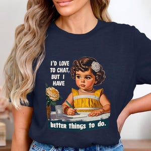 Funny Retro T-Shirt, Sarcastic Humor Tee, Trendy Statement Shirt, Adult Humor Graphic Tee, Better Things To Do, I'd Love To Chat image 6