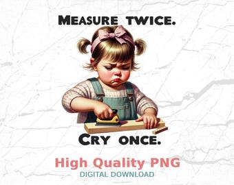 Measure Twice Cry Once Toddler Woodworking PNG (Digital Download)