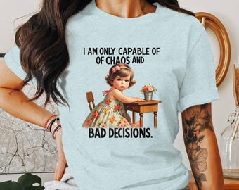 Funny Sarcastic T-Shirt, I Am Only Capable of Chaos and Bad Decisions, Trendy Retro Humor Tee, Adult Humor Graphic Shirt