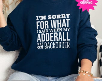 Funny I&#39;m Sorry For What I Said When My Adderall Was on Backorder Crewneck Sweatshirt, Humorous Adult Sweatshirt