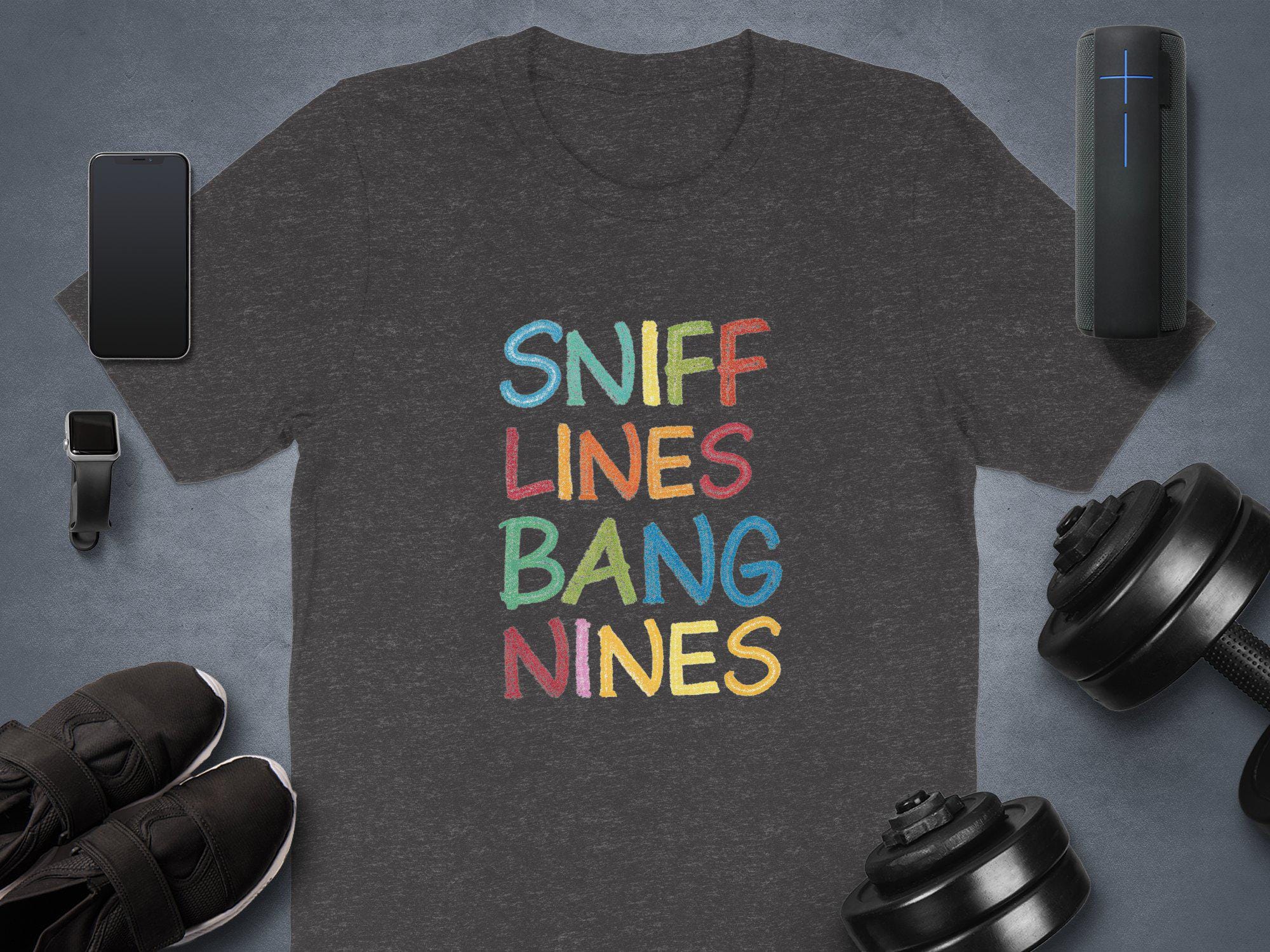 Sniff Lines Bang Nines T-Shirt: Funny Adult Humor Tee