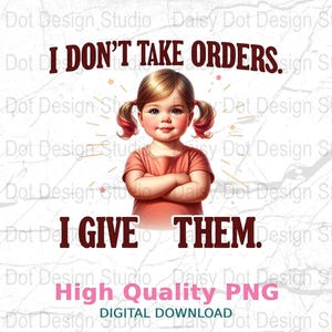 Op de afbeelding: Digitale download grafiek met een cartoon illustratie van een jong kind met blond haar en rood gekleurde staartjes. De tekst luidt: "I DON'T TAKE ORDERS. I GIVE THEM." De afbeelding is gelabeld met "High Quality PNG" en "DIGITAL DOWNLOAD".