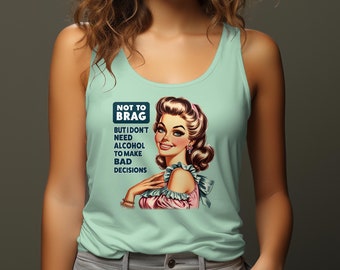 Not to Brag But I Don't Need Alcohol to Make Bad Decisions Tank Top, Very Funny Sister Gift, Best Friend Offensive Humor Tank Top