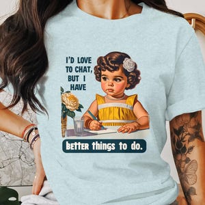 Funny Retro T-Shirt, Sarcastic Humor Tee, Trendy Statement Shirt, Adult Humor Graphic Tee, Better Things To Do, I'd Love To Chat image 8