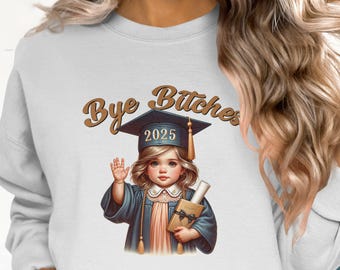 Funny Graduation Sweatshirt, Bye Bitches 2025, Sarcastic Graduation Gift, Adult Humor, Graduation Sweatshirt, Graduation 2025