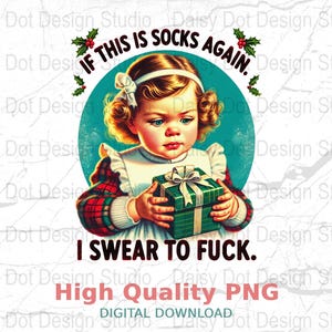 May include: Digital download with a vintage aesthetic. It shows a child holding a gift, with the text "IF THIS IS SOCKS AGAIN. I SWEAR TO FUCK." The child is set against a teal background, with holly accents.