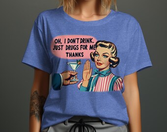 Oh, eu não bebo, só drogas para mim, obrigado, camiseta, camiseta de humor adulto, camiseta de presente para irmã, presente para melhor amiga, camiseta gráfica vintage