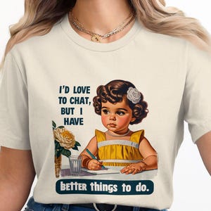 Funny Retro T-Shirt, Sarcastic Humor Tee, Trendy Statement Shirt, Adult Humor Graphic Tee, Better Things To Do, I'd Love To Chat image 2