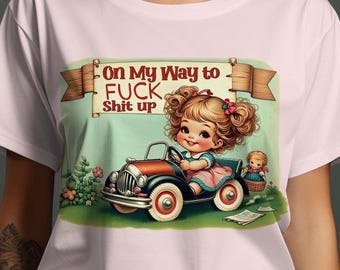 Vintage Retro Humor T-Shirt, On My Way to F*** Sh** Up, Funny Cute Design Tee, Unique Graphic Shirt, Quirky Statement T-Shirt, Casual Fun