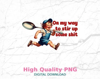 May include: A vintage-style illustration of a child running with a large spoon, wearing a blue cap and overalls. Text reads "On my way to stir up some shit." Below, the text "High Quality PNG" and "DIGITAL DOWNLOAD" are displayed.