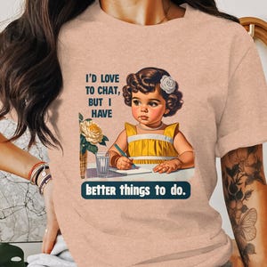 Funny Retro T-Shirt, Sarcastic Humor Tee, Trendy Statement Shirt, Adult Humor Graphic Tee, Better Things To Do, I'd Love To Chat image 1
