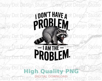 Funny Raccoon PNG: I Am The Problem, Adult Humor (Digital Download)