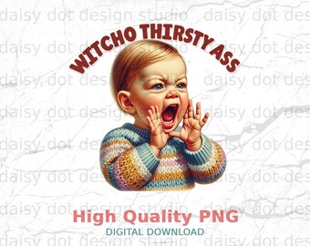 Thirsty Ass Baby SVG PNG Digital File, Witchyo Thirsty Ass Sarcastic Adult Humor Meme Design, Funny Retro Yelling Baby Graphic Download