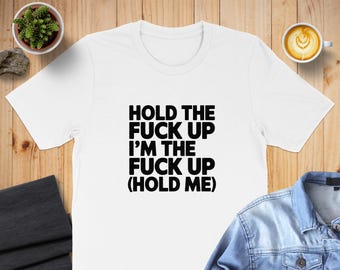 Hold The F Up T-Shirt: Adult Humor Sarcastic Graphic Tee