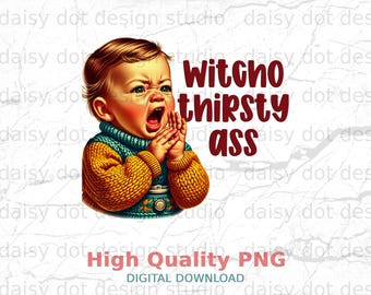 Witcho Thirsty Ass SVG | Sarcastic Baby Meme Adult Humor Digital Download | Funny PNG Cut File