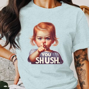 Funny Adult Humor Shirt, Sarcastic Graphic Tee, You Shush Trendy Retro TShirt, Hilarious Gag Gift, Humor Novelty Shirt