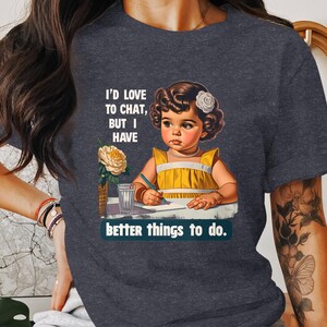 Funny Retro T-Shirt, Sarcastic Humor Tee, Trendy Statement Shirt, Adult Humor Graphic Tee, Better Things To Do, I'd Love To Chat image 4