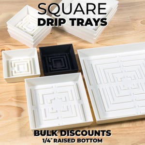 May include: White and black square drip trays with a 1/4" raised bottom. The trays have a maze-like design on the bottom. The text on the image says "SQUARE DRIP TRAYS" and "BULK DISCOUNTS".