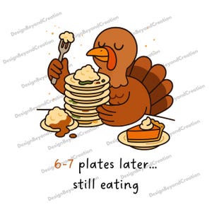 May include: A cartoon illustration of a brown turkey with a red wattle, eating from a stack of pancakes. A slice of pumpkin pie sits on a plate. Text reads "6-7 plates later... still eating."