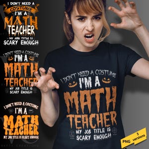 May include: Black t-shirt with the text "I don't need a costume I'm a math teacher, my job title is scary enough" in white and orange. The image includes three versions of the design and a person making a scary face.