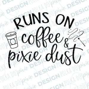 May include: Black and white graphic design with the text "Runs on coffee & pixie dust". A stylized image of a coffee cup is to the left of the text.