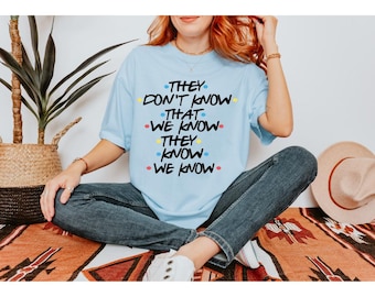 Comfort Colors Friends Shirt: "They Don't Know" Unisex Tee