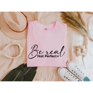 Comfort Colors® Be Real Not Perfect Shirt, Positive Self Love T-Shirt, Mental Health Awareness Gift, Motivational Graphic Tee, Gift For Her