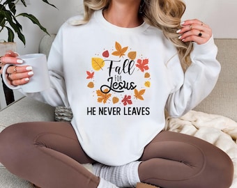 Fall Sweatshirt, Fall For Jesus He Never Leaves T-Shirt, Autumn Sweatshirt, Thanksgiving Sweatshirt, Fall For Jesus Shirt, Jesus Sweatshirt