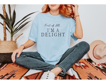 Comfort Colors Sarcastic T-Shirt: First Of All I'm A Delight