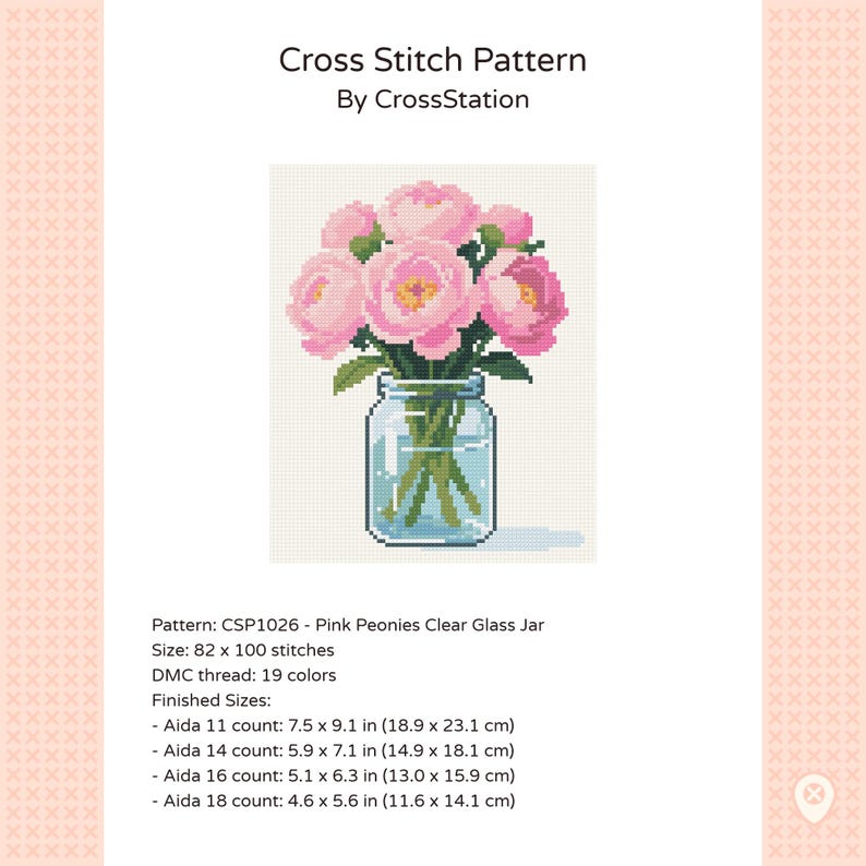 May include: A cross stitch pattern titled Cross Stitch Pattern By CrossStation featuring a bouquet of pink peonies in a clear glass jar. The pattern details include CSP1026, 82 x 100 stitches, 19 DMC thread colors, and finished sizes in inches.