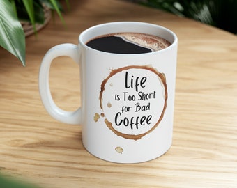 11oz. Ceramic Coffee Mug with the saying Life is too Short for bad Coffee