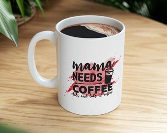 11oz. Ceramic Coffee Mug with the saying Mama Needs Coffee