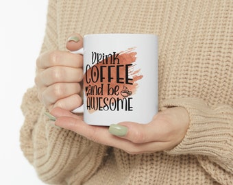 11oz. Ceramic Coffee Mug with the saying Drink Coffee and Be Awesome