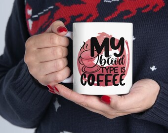 11oz. Ceramic Coffee Mug with the saying My Blood Type is Coffee