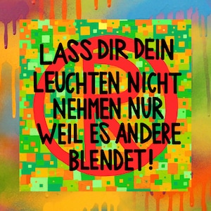 Può includere: Un'opera d'arte quadrata e colorata con il testo tedesco nero "LASS DIR DEIN LEUCHTEN NICHT NEHMEN NUR WEIL ES ANDERE BLENDET!", sovrapposto da un cerchio rosso. Lo sfondo presenta un mosaico di quadrati verdi, arancioni e gialli.