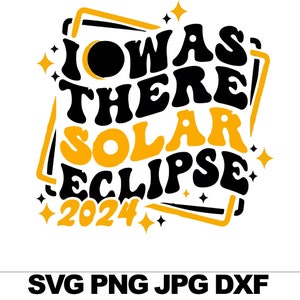 May include: A yellow and black graphic design with the text "I WAS THERE SOLAR ECLIPSE 2024".