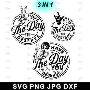 Have the Day You Deserve Skeleton Funny Instant Digital Download for Cricut Skeleton Svg Funny karma svg | HA Graphonics