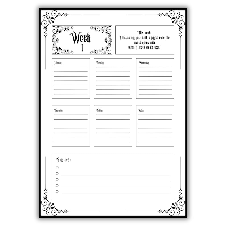 May include: A monochrome weekly planner with ornate borders. The planner features sections for each day, a to-do list, and a quote: "This week, I follow my path with a joyful roar, the world opens wide when I knock on its door."