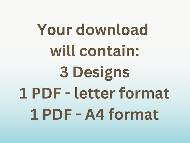May include: Text on a blue and white gradient background that reads: "Your download will contain: 3 Designs 1 PDF - letter format 1 PDF - A4 format"