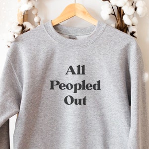 EMBROIDERED All Peopled Out crewneck sweatshirt, introvert gift, gift for homebody, funny anxiety shirt