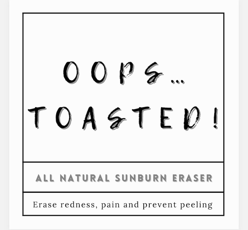 May include: Black and white text graphic on a white background that reads "OOPS... TOASTED!" with the text "ALL NATURAL SUNBURN ERASER" below and "Erase redness, pain and prevent peeling" below that.