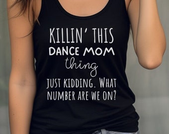 Killin' This Dance Mom Thing Tank Top, Dance Mom Shirt, Dance Mom Comp Tank, Just Kidding Mom Tees, Mom Life Shirts, What Number Are We On