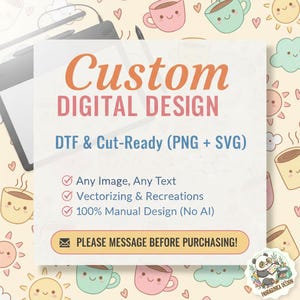May include: A digital design advertisement with the words "Custom DIGITAL DESIGN" in orange and pink. The text below reads "DTF & Cut-Ready (PNG + SVG)". Additional text includes "Any Image, Any Text", "Vectorizing & Recreations", and "100% Manual Design (No AI)". The image has a cute cartoon theme.