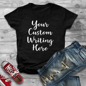 Custom T Shirt - Custom Writing - Personalized Shirt - Custom Shirt - Tee Shirt Customized - Shirts for Women or Men Trendy