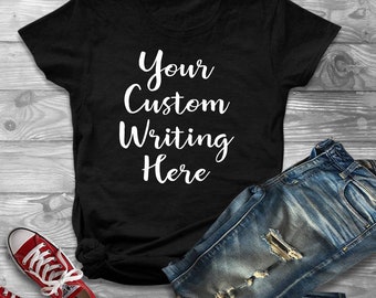Custom T Shirt - Custom Writing - Personalized Shirt - Custom Shirt - Tee Shirt Customized - Shirts for Women or Men Trendy