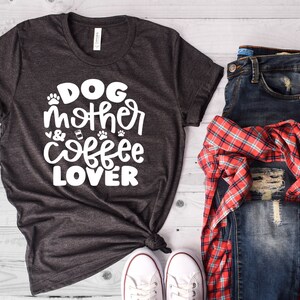 Dogs Mother Coffee Lover Shirt - Funny Shirt - Sarcastic Shirt - Dog Lover Shirt - Gift for Dog Lover - I Love Dogs - Fur Mama - Dog Lady