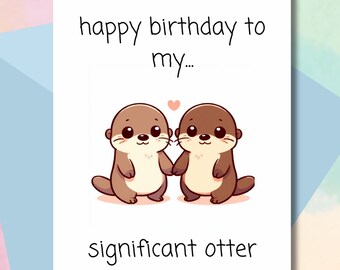 Funny Otter Birthday Card, Otter Birthday Card to Significant Otter, for Her, Him, Boyfriend, Girlfriend, Husband, Wife, Cute Birthday Card