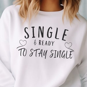 Funny Single and Ready Sweatshirt, Relationship Sweatshirt, Valentine&#39;s Day Sweatshirt, Singles Awareness Day, Single and loving it